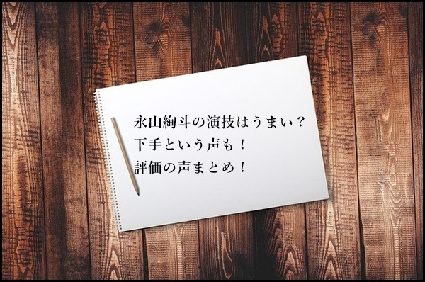 永山絢斗の演技はうまい？下手という声も！評価の声